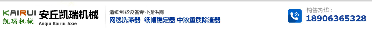 制浆造纸设备,除渣器,流浆箱稀释水改造,气胎加压刮刀,网毯洗涤器,纸幅稳定器,空气转向器,高浓除渣器,安丘凯瑞机械有限公司